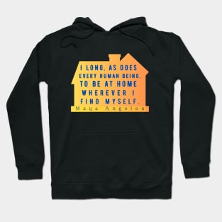 Copy of Maya Angelou: I long, as does every human being, to be at home wherever I find myself. Hoodie